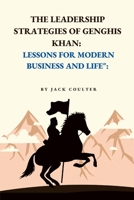 The Leadership Strategies of Genghis Khan: Lessons for Modern Business and Life B0C2RJT866 Book Cover
