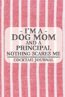 I'm a Dog Mom and a Principal Nothing Scares Me Cocktail Journal: Blank Cocktail Journal to Write in for Women, Bartenders, Drink and Alcohol Log, ... for Women, Wife, Mom, Aunt (6x9 120 pages) 1672886805 Book Cover