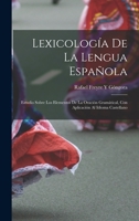Lexicolog�a De La Lengua Espa�ola: Estudio Sobre Los Elementos De La Oraci�n Gram�tical, Con Aplicaci�n Al Idioma Castellano 1017586047 Book Cover
