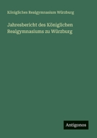 Jahresbericht des Königlichen Realgymnasiums zu Würzburg (German Edition) 3386391265 Book Cover