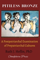 Pitiless Bronze: A Postpatriarchal Examination of Prepatriarchal Cultures B0CM7J8R79 Book Cover