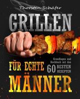 Grillen F�r Echte M�nner: Grundlagen Und Kochbuch Mit Den 60 Besten Rezepten F�r Jeden Anlass 1535227788 Book Cover