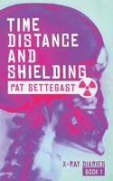 Time, Distance, and Shielding: A Radiographic Thriller (X-ray Diaries - A Female Protagonist Series of Suspense Thrillers) B089D34VWQ Book Cover