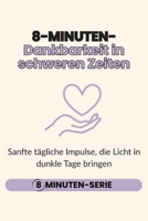 8-Minuten-Dankbarkeit in schweren Zeiten: Sanfte tägliche Impulse, die Licht in dunkle Tage bringen B0FZGBKQ9V Book Cover