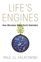 Life's Engines: How Microbes Made Earth Habitable 0691247684 Book Cover