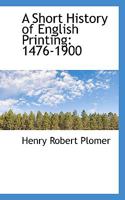 A short history of English printing: 1476-1900 1018316833 Book Cover