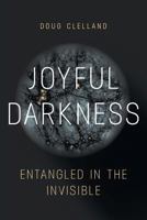 Joyful Darkness: Entangled in the Invisible 1911593196 Book Cover