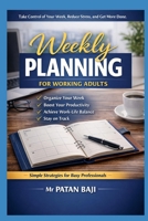 Weekly Planning for Working Adults: A Practical System to Organize Your Week, Reduce Stress, and Increase Focus Without Burnout B0GTMXQ16X Book Cover