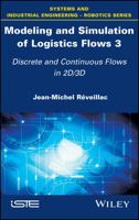 Modeling and Simulation of Logistics Flows 3: Discrete and Continuous Flows in 2D/3D 1786301083 Book Cover