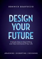 Design Your Future: 3 Simple Steps to Stop Drifting and Start Living 1631610392 Book Cover