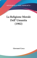 La Religione Morale Dell' Umanita (1902) 1167718569 Book Cover