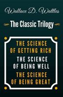 The Wisdom of Wallace D. Wattles - Including: The Science of Getting Rich, The Science of Being Great & The Science of Being Well 1517518318 Book Cover