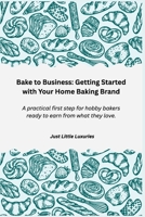 Bake to Business: Getting Started with Your Home Baking Brand: A practical first step for hobby bakers ready to earn from what they love. B0F5W1PXQR Book Cover