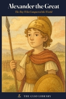 Alexander the Great: The Boy Who Conquered the World (The Clio Library) B0H8BRYCMW Book Cover