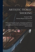 Artistic Horse-shoeing: a Practical and Scientific Treatise: Giving Improved Methods of Shoeing, With Special Directions for Shaping Shoes to Cure ... the Correction of Faulty Action in Trotters 1014447577 Book Cover