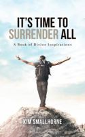 It's Time to Surrender All: A Book of Divine Inspirations 1546204903 Book Cover