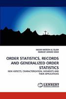 ORDER STATISTICS, RECORDS AND GENERALIZED ORDER STATISTICS: NEW ASPECTS, CHARACTERIZATION, MOMENTS AND THEIR APPLICATIONS 3843379432 Book Cover