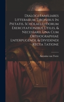 Dialogi Familiares Litterarum Tironibus In Pietatis, Scholaelludorum Exercitationibus Utiles, & Necessarii. Una Cum Orthographiae Lnterpugendi, & Dividendi Recta Tatione 1020181419 Book Cover