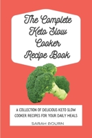 The Complete Keto Slow Cooker Recipe Book: A Collection of Delicious Keto Slow Cooker Recipes for Your Daily Meals 1803421436 Book Cover