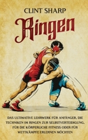 Ringen: das Ultimative Lehrwerk Für Anfänger, Die Techniken Im Ringen Zur Selbstverteidigung, Für Die Körperliche Fitness Oder Für Wettkämpfe Erlernen Möchten 1638185093 Book Cover