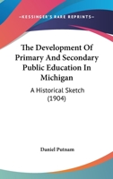 The Development of Primary and Secondary Public Education in Michigan: A Historical Sketch 1019054662 Book Cover