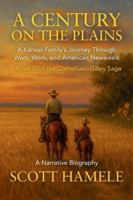 A Century on the Plains: A Kansas Family's Journey Through Wars, Work, and American Newsreels (The Cornelius-Gilley Saga) B0G55TL3NM Book Cover