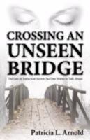 Crossing an Unseen Bridge: The Law of Attraction Secrets No One Wants to Talk about 0976149559 Book Cover