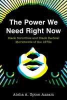 The Power We Need Right Now: Black Sororities and Black Radical Movements of the 1970s 1439925380 Book Cover