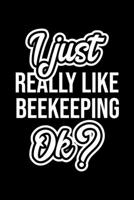 I Just Really Like Beekeeping Ok?: Christmas Gift for Beekeeping lover Funny Beekeeping Journal Nice 2019 Christmas Present for Beekeeping 6x9inch 120 pages 1702265994 Book Cover