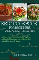 Keto cookbook for beginners and all keto lovers: A complete, practical guide to good health, weight loss, and total body healing, with 100+ modern low carb and high fat recipes for beginners B08JLXYJMN Book Cover