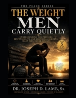 The Weight Men Carry Quietly: Understanding the Pressure, Responsibility, and Emotions Men Rarely Discuss (The Peace Series) B0H3TRK9J3 Book Cover