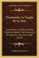 Christianity As Taught by S. Paul: Considered in Eight Lectures Preached Before the University of Oxford, in the Year 1870 1165386798 Book Cover