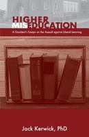 Higher Miseducation: A Dissident's Essays on the Assault Against Liberal Learning 1941071872 Book Cover