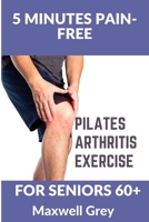 5 Minutes Pain-Free Pilates Arthritis Exercise For Seniors 60+: 20 Workouts Including Yoga, Simple Stretches, Resistance Band Training, Pilates, and Water Aerobics, for Easing Joint Pain In Elderly B0CMTSCWCL Book Cover