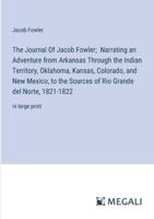 The Journal Of Jacob Fowler; Narrating an Adventure from Arkansas Through the Indian Territory, Oklahoma, Kansas, Colorado, and New Mexico, to the ... Grande del Norte, 1821-1822: in large print 3387082088 Book Cover