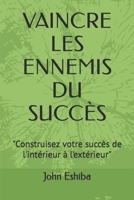 VAINCRE LES ENNEMIS DU SUCCÈS: "Construisez votre succès de l'intérieur à l'extérieur" (French Edition) 1695856163 Book Cover