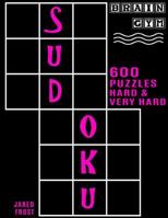 600 Sudoku Puzzles - 300 Hard and 300 Very Hard: Brain Gym Series Book 1535105836 Book Cover