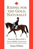 Riding for the Gold, Naturally: Lauren Barwick's Incredible Journey 1453878580 Book Cover