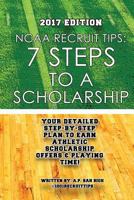 NCAA Recruit Tips: 7 Steps to a Scholarship: 2017 Edition 0985904879 Book Cover