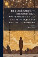 De l'enseignement philosophique universitaire et des doctrines qu'il lui faudrait substituer 1175860689 Book Cover
