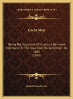Great Men: Being the Substance of a Lecture Delivered Extempore at the Town Hall, on September 28, 1866 1161895167 Book Cover