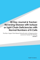 30 Day Journal & Tracker: Reversing Disease with Isotype or Light Chain Deficiencies with Normal Numbers of B Cells: The Raw Vegan Plant-Based Detoxification & Regeneration Journal & Tracker for Heali 1655638157 Book Cover
