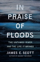 In Praise of Floods: The Untamed River and the Life It Brings (Yale Agrarian Studies Series) 0300278497 Book Cover