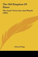 The Old Kingdom of Elmet, the Land Twixt Aire and Wharfe 1120337542 Book Cover