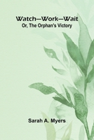 Watch Work Wait; Or, The Orphan'S Victory 9364739396 Book Cover