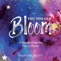 You Too Can Bloom: A Simple Guide For You to Thrive 1916378617 Book Cover