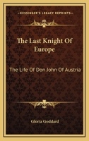 The last knight of Europe;: The life of Don John of Austria 116299200X Book Cover