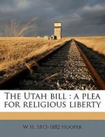 The Utah Bill: A Plea for Religious Liberty 1347159525 Book Cover