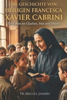 Die Geschichte von Heiligen Francesca Xavier Cabrini (Leben von Glauben und Mut) (German Edition) B0GQ9QCJ3L Book Cover