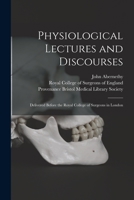 Physiological Lectures and Discourses: Delivered Before the Royal College of Surgeons in London 1015267114 Book Cover
